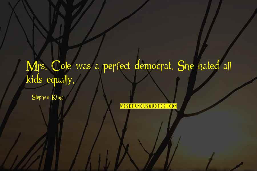 Calculatingly Synonyms Quotes By Stephen King: Mrs. Cole was a perfect democrat. She hated