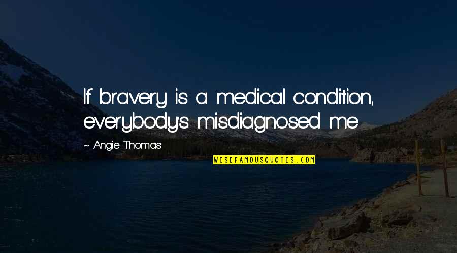 Calculative Person Quotes By Angie Thomas: If bravery is a medical condition, everybody's misdiagnosed