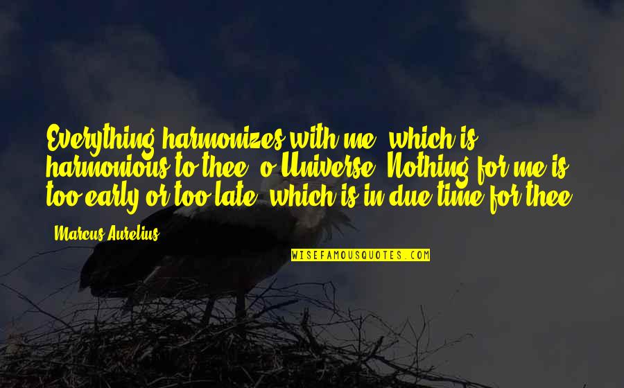 Calculon Quotes By Marcus Aurelius: Everything harmonizes with me, which is harmonious to Calculon Quotes By Marcus Aurelius: Everything harmonizes with me, which is harmonious to