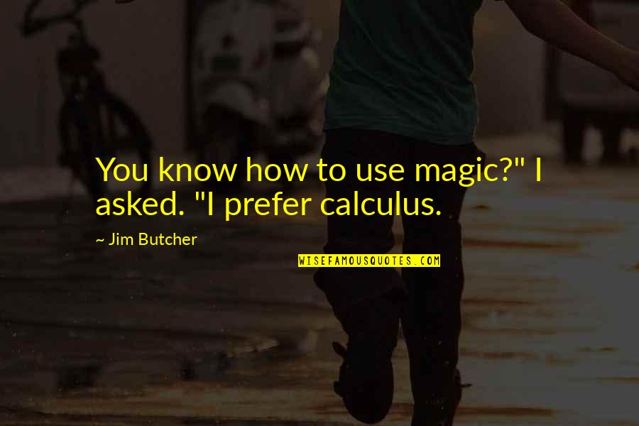 Calculus Quotes By Jim Butcher: You know how to use magic?" I asked.