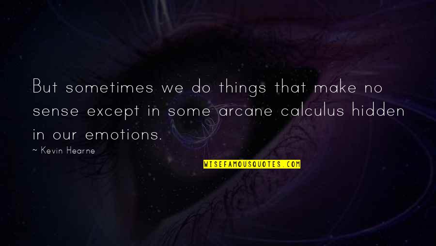 Calculus Quotes By Kevin Hearne: But sometimes we do things that make no