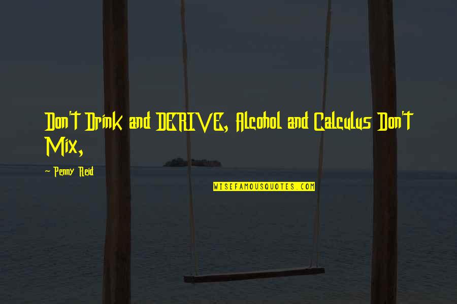 Calculus Quotes By Penny Reid: Don't Drink and DERIVE, Alcohol and Calculus Don't