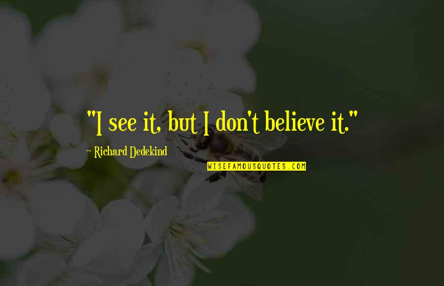 Calculus Quotes By Richard Dedekind: "I see it, but I don't believe it."