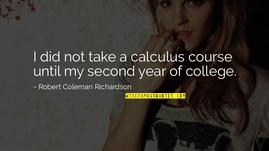 Calculus Quotes By Robert Coleman Richardson: I did not take a calculus course until