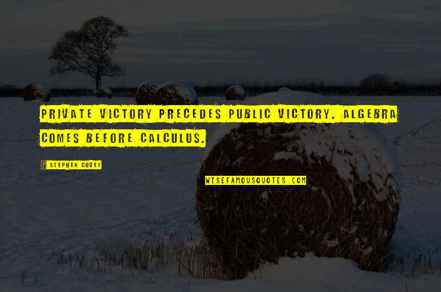 Calculus Quotes By Stephen Covey: Private Victory precedes Public Victory. Algebra comes before