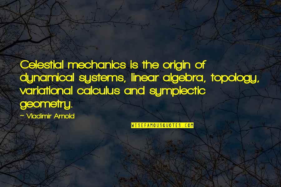 Calculus Quotes By Vladimir Arnold: Celestial mechanics is the origin of dynamical systems,