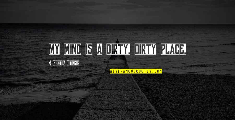Calcutta Chromosome Quotes By Krista Ritchie: My mind is a dirty, dirty place.