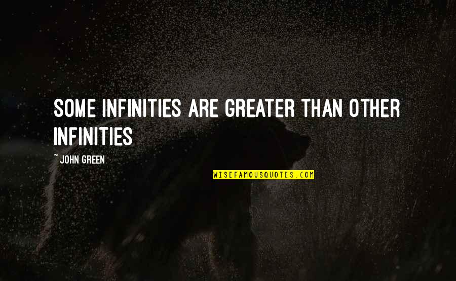 Calcutta Street Quotes By John Green: Some Infinities are greater than other Infinities Calcutta Street Quotes By John Green: Some Infinities are greater than other Infinities