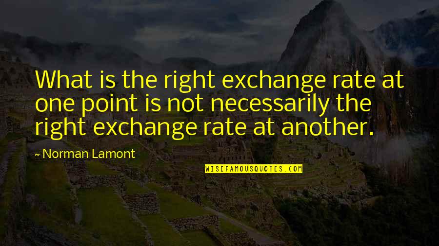 Caldaniccia Quotes By Norman Lamont: What is the right exchange rate at one