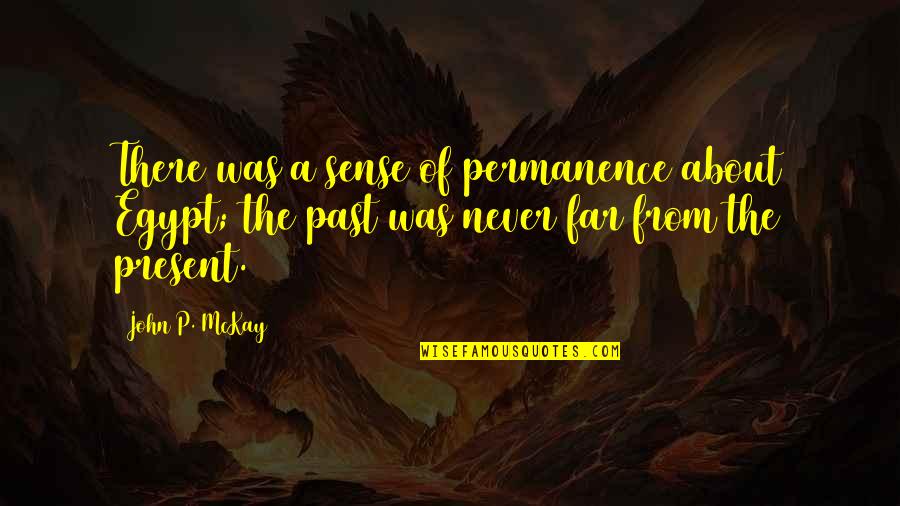Caldara Quotes By John P. McKay: There was a sense of permanence about Egypt; Caldara Quotes By John P. McKay: There was a sense of permanence about Egypt;