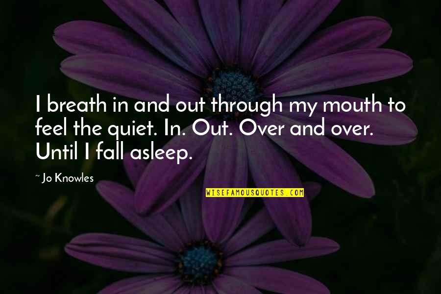 Caldarellas Quotes By Jo Knowles: I breath in and out through my mouth Caldarellas Quotes By Jo Knowles: I breath in and out through my mouth