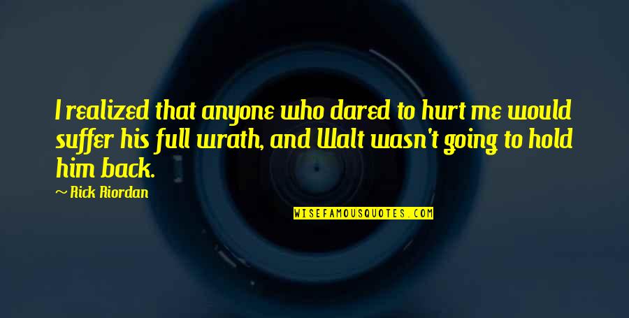 Caldarera Group Quotes By Rick Riordan: I realized that anyone who dared to hurt Caldarera Group Quotes By Rick Riordan: I realized that anyone who dared to hurt
