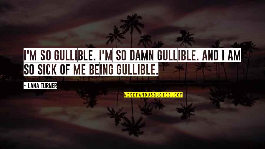 Caldarone Insurance Quotes By Lana Turner: I'm so gullible. I'm so damn gullible. And