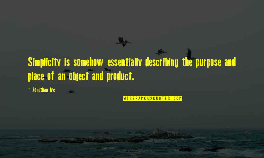 Caldart Pottery Quotes By Jonathan Ive: Simplicity is somehow essentially describing the purpose and