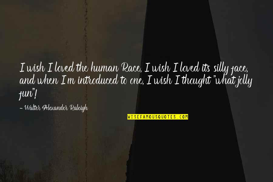 Caldas Colombia Quotes By Walter Alexander Raleigh: I wish I loved the human Race, I