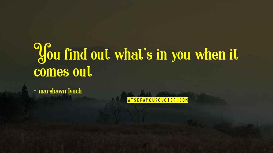 Caldbeck Justin Quotes By Marshawn Lynch: You find out what's in you when it Caldbeck Justin Quotes By Marshawn Lynch: You find out what's in you when it