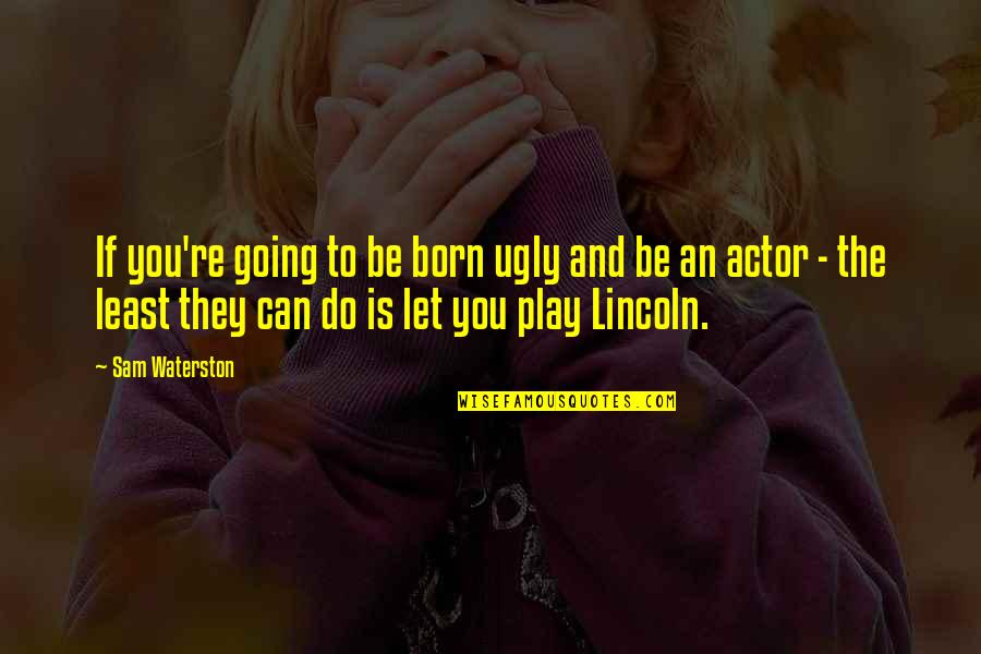 Caldeiraria Quotes By Sam Waterston: If you're going to be born ugly and