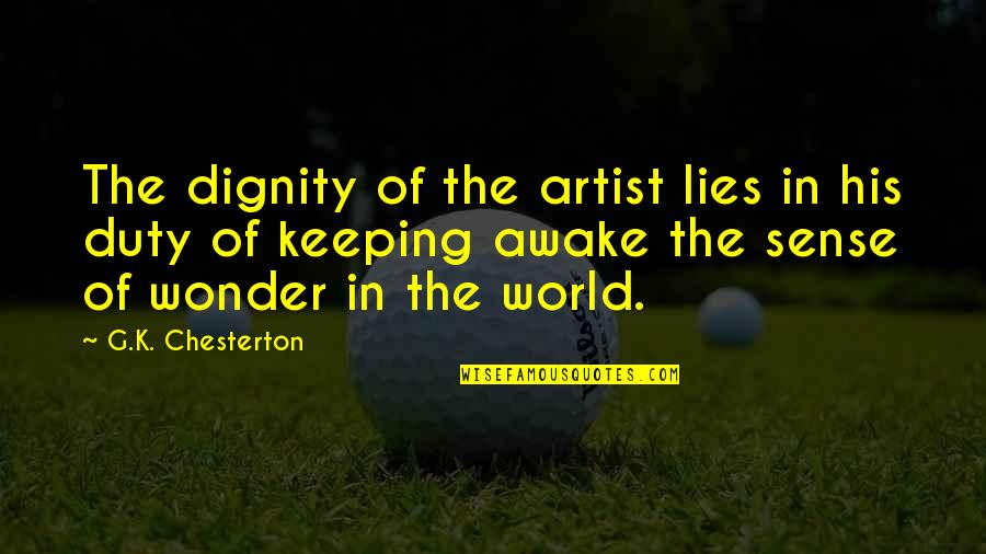 Caldeiras Quotes By G.K. Chesterton: The dignity of the artist lies in his