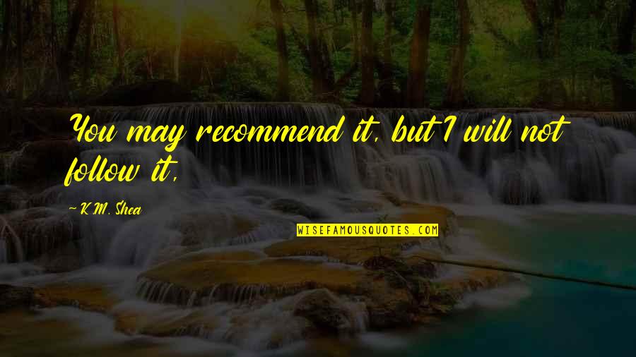 Calder Macready Quotes By K.M. Shea: You may recommend it, but I will not Calder Macready Quotes By K.M. Shea: You may recommend it, but I will not