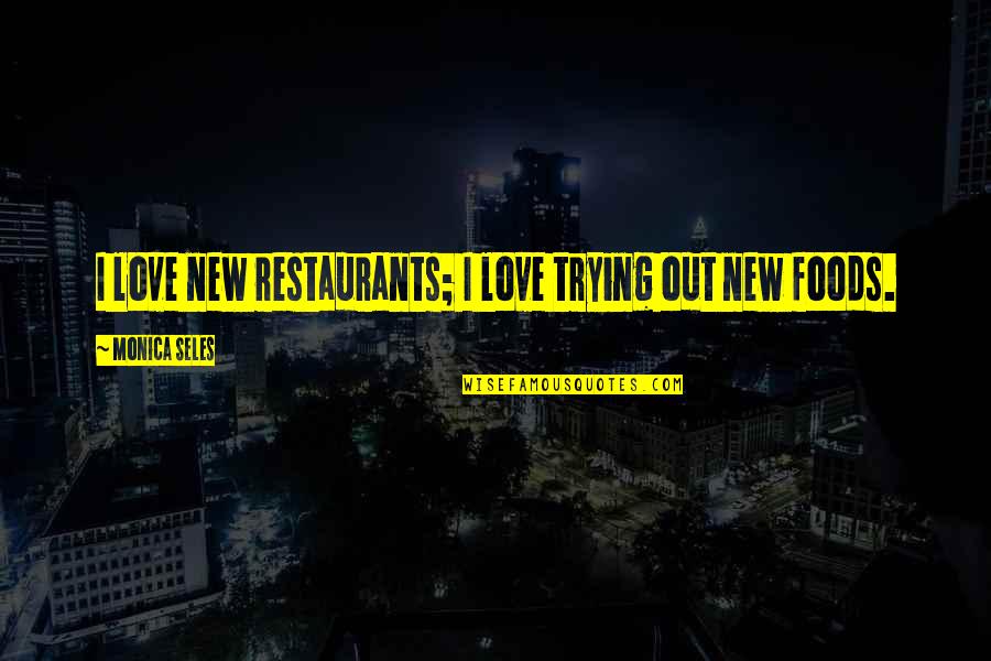 Calder Macready Quotes By Monica Seles: I love new restaurants; I love trying out Calder Macready Quotes By Monica Seles: I love new restaurants; I love trying out