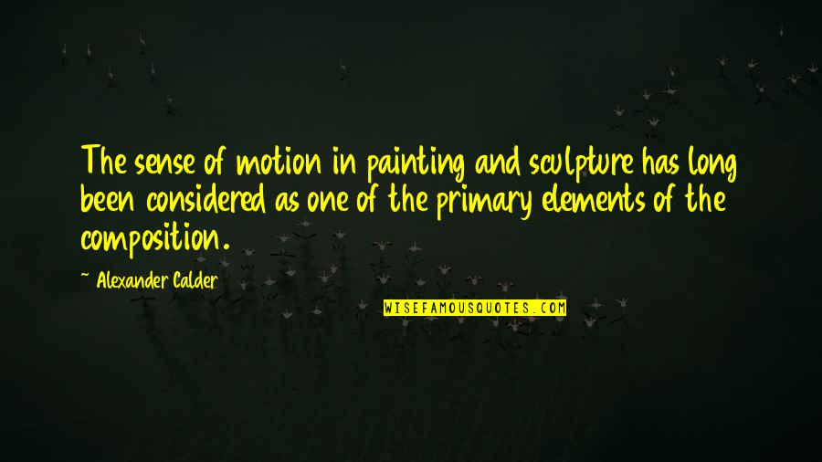 Calder Quotes By Alexander Calder: The sense of motion in painting and sculpture