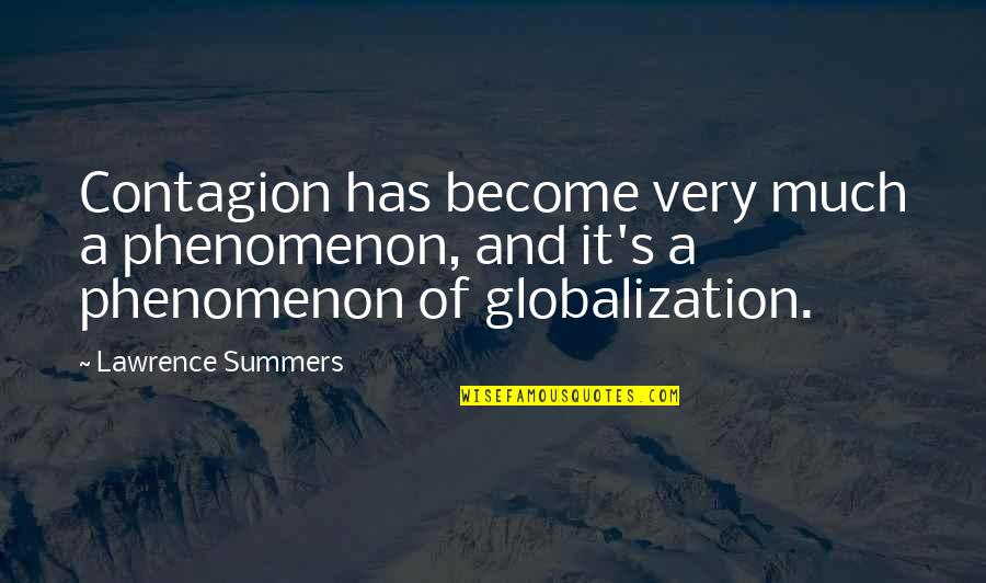 Calderara Quotes By Lawrence Summers: Contagion has become very much a phenomenon, and Calderara Quotes By Lawrence Summers: Contagion has become very much a phenomenon, and