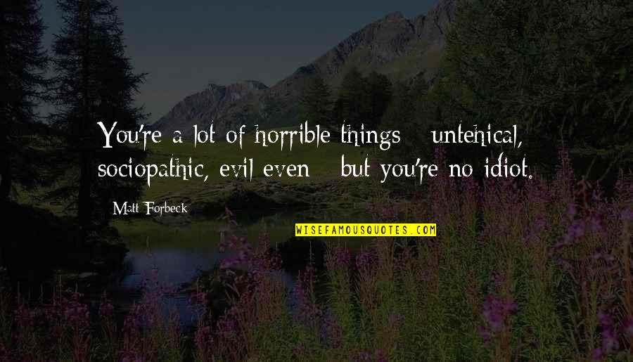 Calderara Quotes By Matt Forbeck: You're a lot of horrible things - untehical, Calderara Quotes By Matt Forbeck: You're a lot of horrible things - untehical,