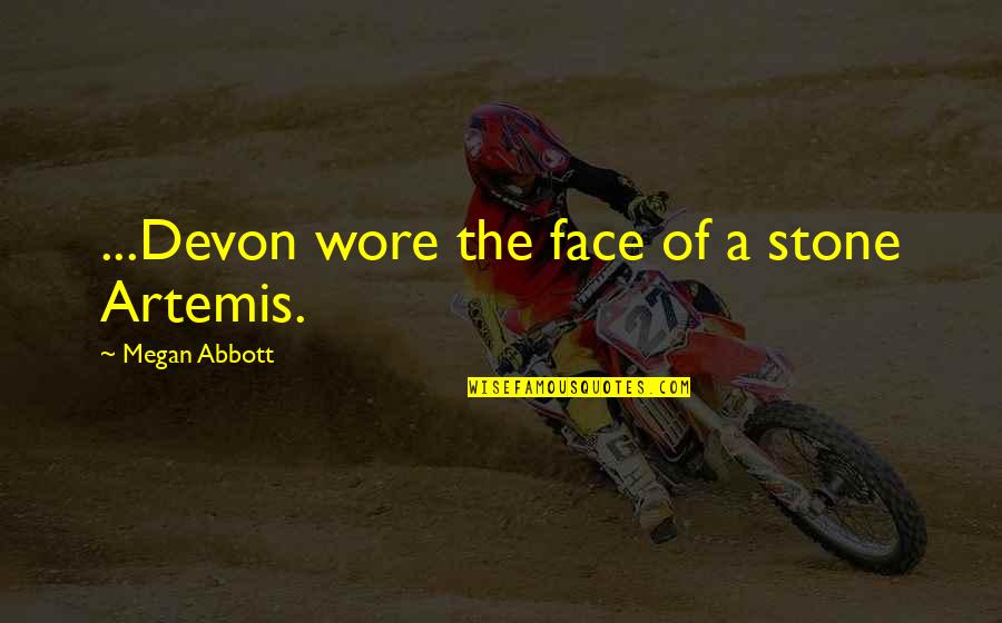 Calderara Quotes By Megan Abbott: ...Devon wore the face of a stone Artemis. Calderara Quotes By Megan Abbott: ...Devon wore the face of a stone Artemis.