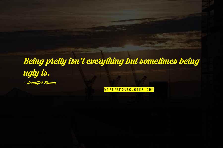 Caldereros Quotes By Jennifer Brown: Being pretty isn't everything but sometimes being ugly Caldereros Quotes By Jennifer Brown: Being pretty isn't everything but sometimes being ugly