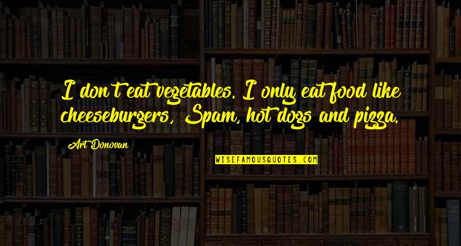 Calderon De La Barca Quotes By Art Donovan: I don't eat vegetables. I only eat food