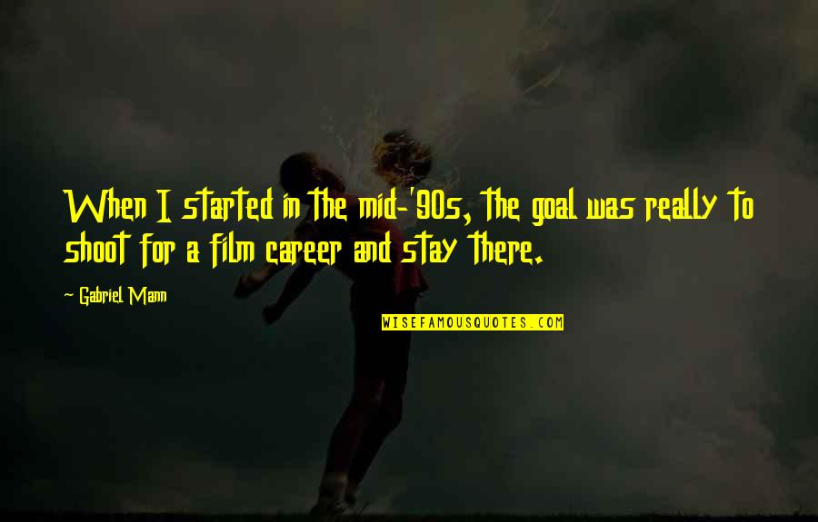 Calderon De La Barca Quotes By Gabriel Mann: When I started in the mid-'90s, the goal Calderon De La Barca Quotes By Gabriel Mann: When I started in the mid-'90s, the goal