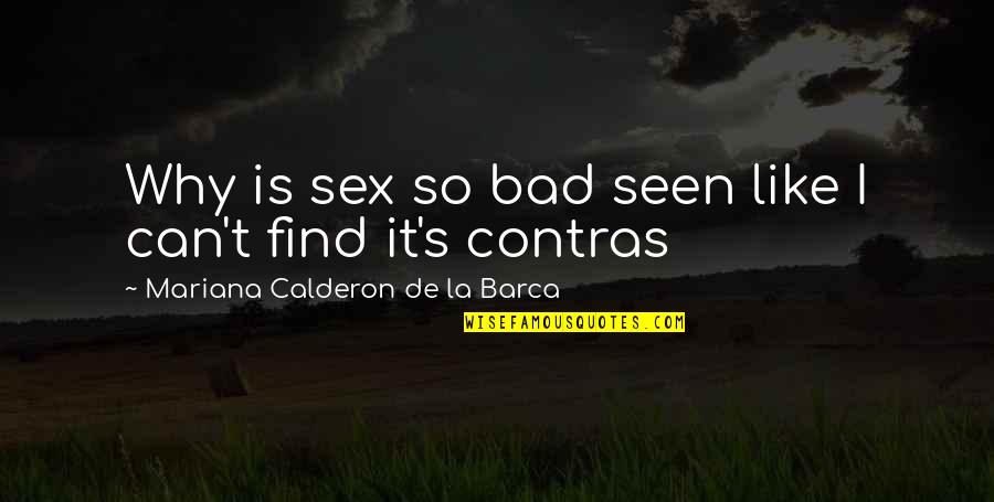 Calderon De La Barca Quotes By Mariana Calderon De La Barca: Why is sex so bad seen like I Calderon De La Barca Quotes By Mariana Calderon De La Barca: Why is sex so bad seen like I