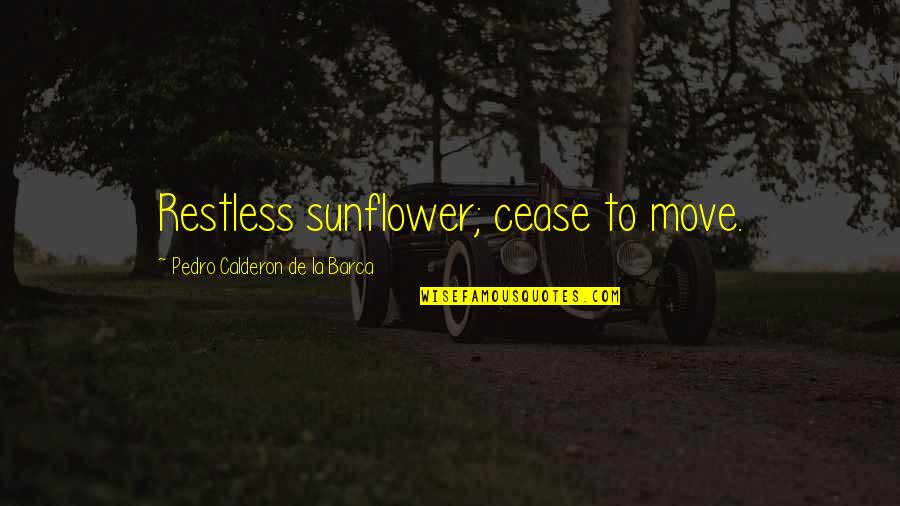 Calderon De La Barca Quotes By Pedro Calderon De La Barca: Restless sunflower; cease to move.