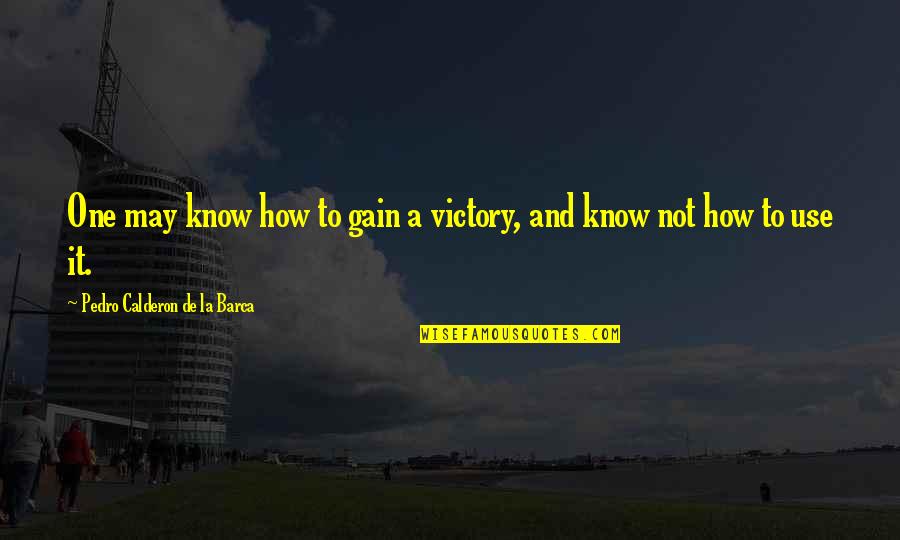 Calderon De La Barca Quotes By Pedro Calderon De La Barca: One may know how to gain a victory, Calderon De La Barca Quotes By Pedro Calderon De La Barca: One may know how to gain a victory,