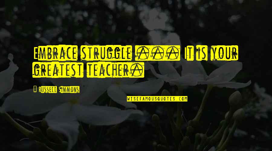 Calderon De La Barca Quotes By Russell Simmons: Embrace struggle ... It is your greatest teacher. Calderon De La Barca Quotes By Russell Simmons: Embrace struggle ... It is your greatest teacher.