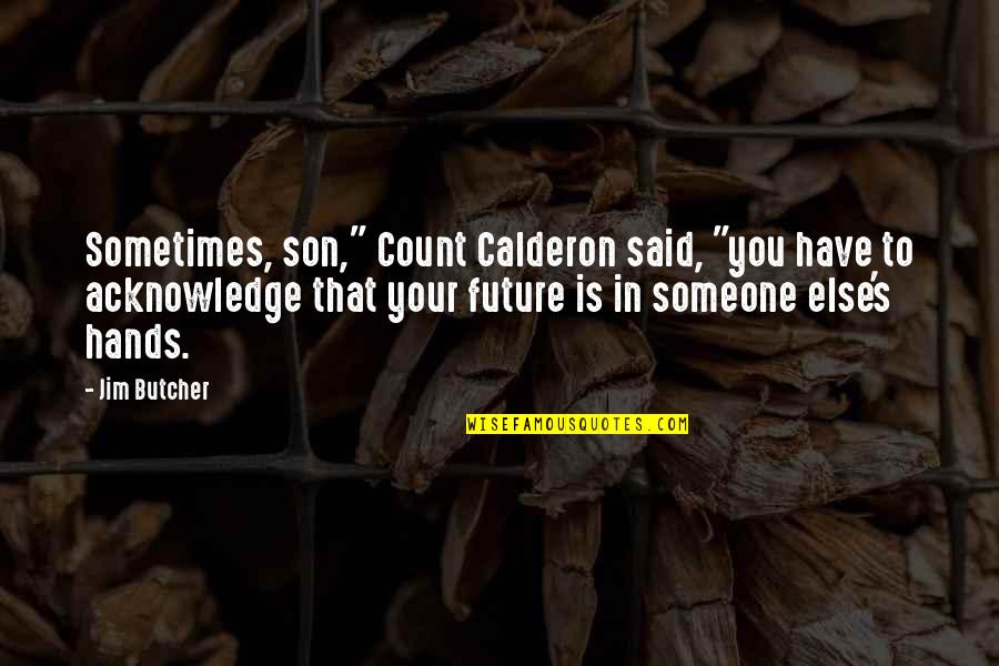 Calderon Quotes By Jim Butcher: Sometimes, son," Count Calderon said, "you have to Calderon Quotes By Jim Butcher: Sometimes, son," Count Calderon said, "you have to