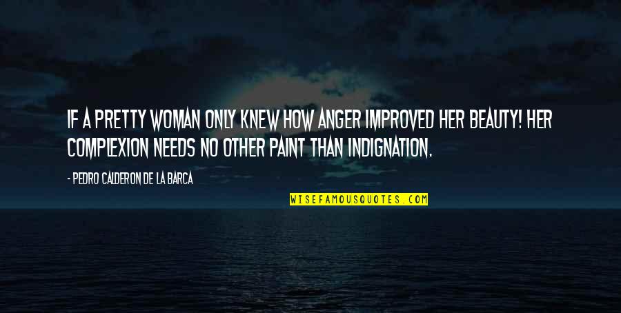 Calderon Quotes By Pedro Calderon De La Barca: If a pretty woman only knew how anger Calderon Quotes By Pedro Calderon De La Barca: If a pretty woman only knew how anger