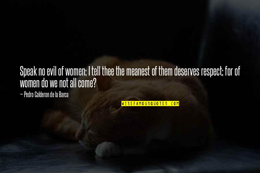 Calderon Quotes By Pedro Calderon De La Barca: Speak no evil of women; I tell thee Calderon Quotes By Pedro Calderon De La Barca: Speak no evil of women; I tell thee