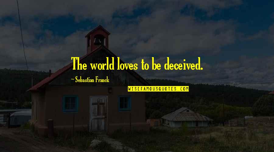 Calderon Quotes By Sebastian Franck: The world loves to be deceived. Calderon Quotes By Sebastian Franck: The world loves to be deceived.