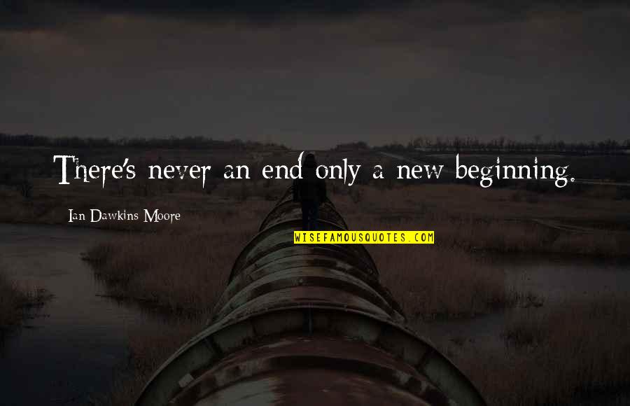 Calderon Tire Quotes By Ian Dawkins Moore: There's never an end only a new beginning. Calderon Tire Quotes By Ian Dawkins Moore: There's never an end only a new beginning.