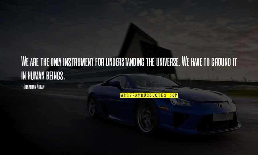 Calderon Tire Quotes By Jonathan Nolan: We are the only instrument for understanding the Calderon Tire Quotes By Jonathan Nolan: We are the only instrument for understanding the