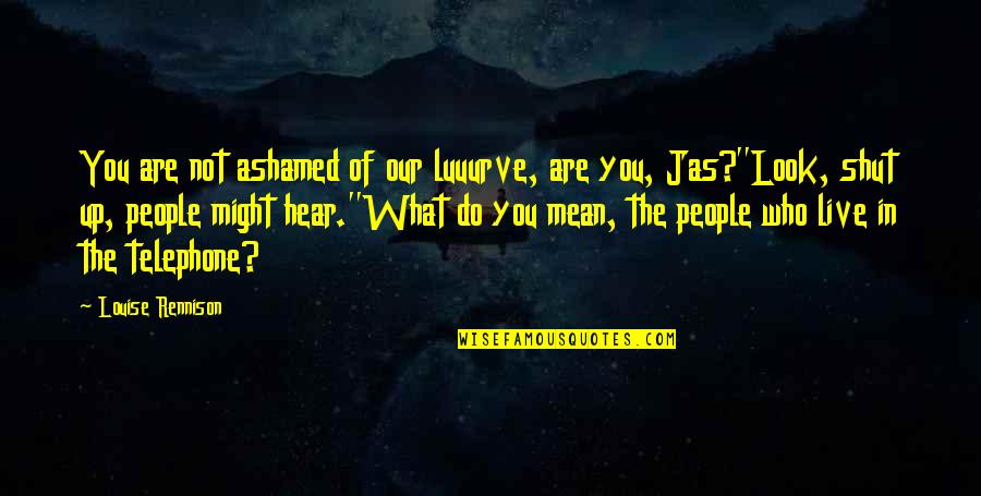 Calderoni Narcos Quotes By Louise Rennison: You are not ashamed of our luuurve, are Calderoni Narcos Quotes By Louise Rennison: You are not ashamed of our luuurve, are