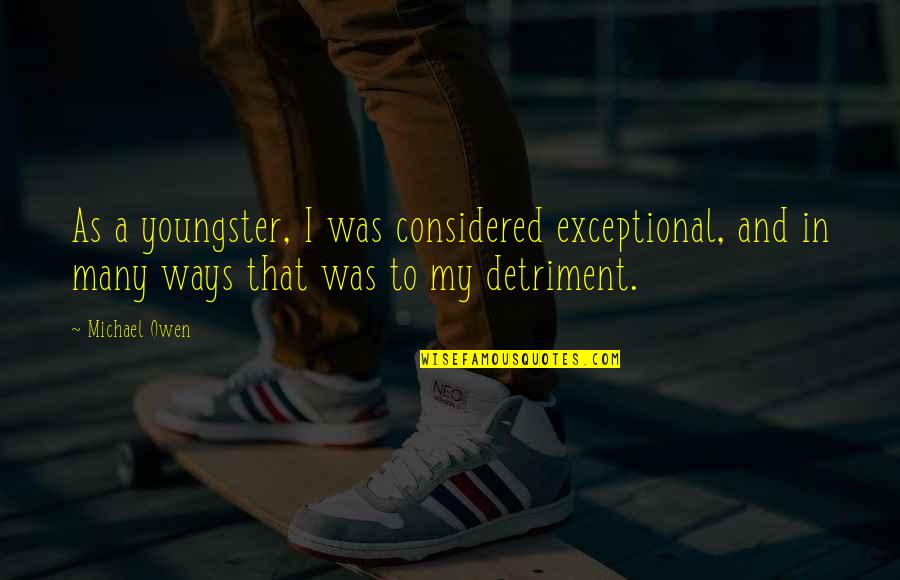 Calderoni Narcos Quotes By Michael Owen: As a youngster, I was considered exceptional, and Calderoni Narcos Quotes By Michael Owen: As a youngster, I was considered exceptional, and