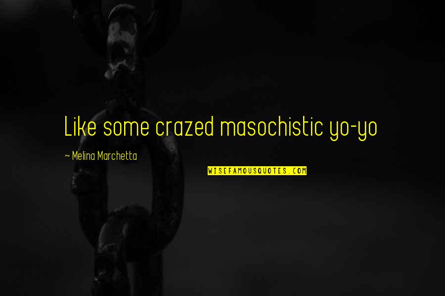Calders Eggnog Quotes By Melina Marchetta: Like some crazed masochistic yo-yo Calders Eggnog Quotes By Melina Marchetta: Like some crazed masochistic yo-yo