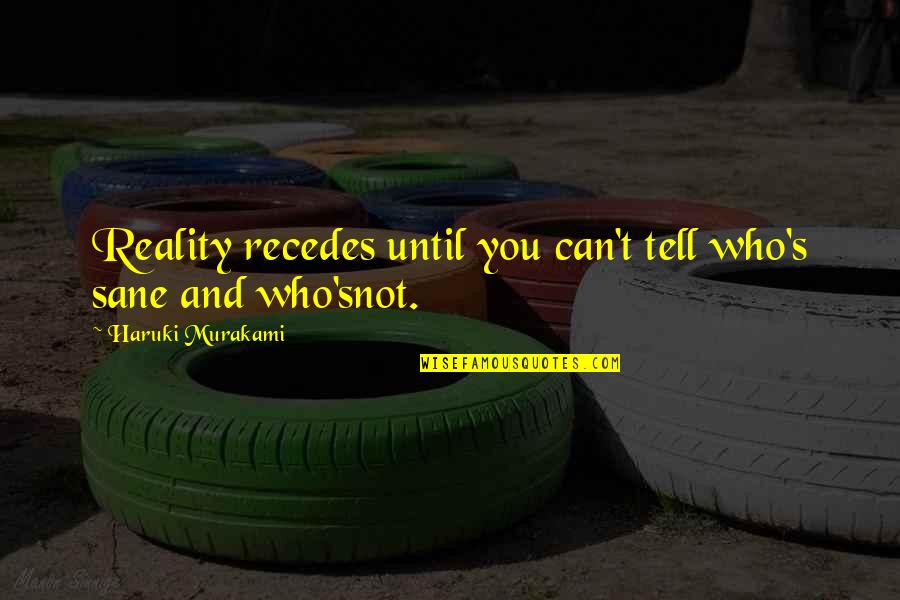 Calders Flat Rock Mi Quotes By Haruki Murakami: Reality recedes until you can't tell who's sane Calders Flat Rock Mi Quotes By Haruki Murakami: Reality recedes until you can't tell who's sane