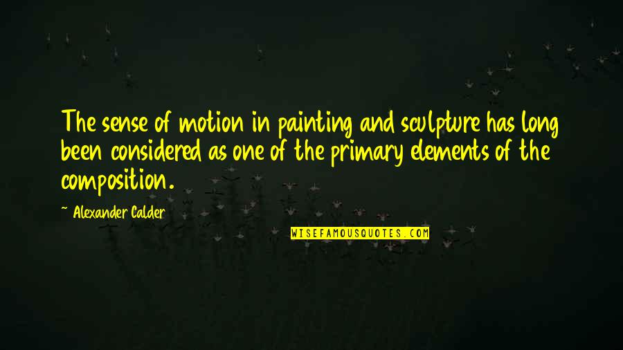 Calder's Quotes By Alexander Calder: The sense of motion in painting and sculpture