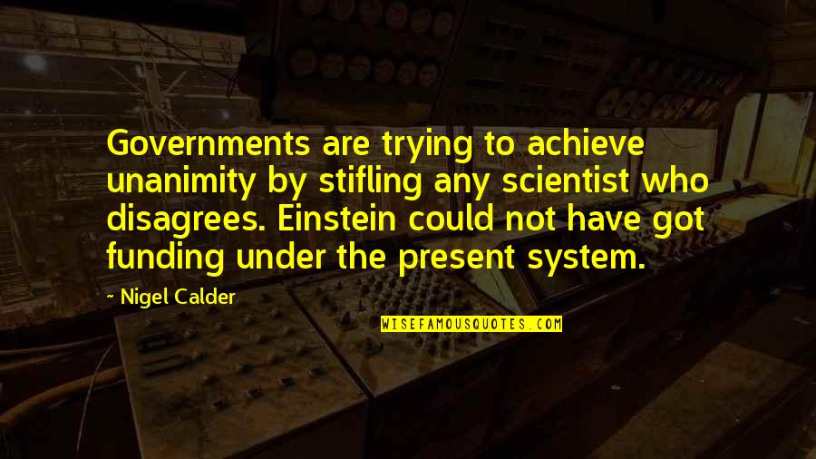 Calder's Quotes By Nigel Calder: Governments are trying to achieve unanimity by stifling