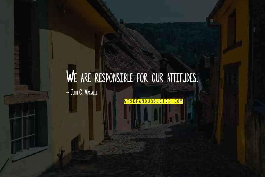 Caldesi Quotes By John C. Maxwell: We are responsible for our attitudes. Caldesi Quotes By John C. Maxwell: We are responsible for our attitudes.