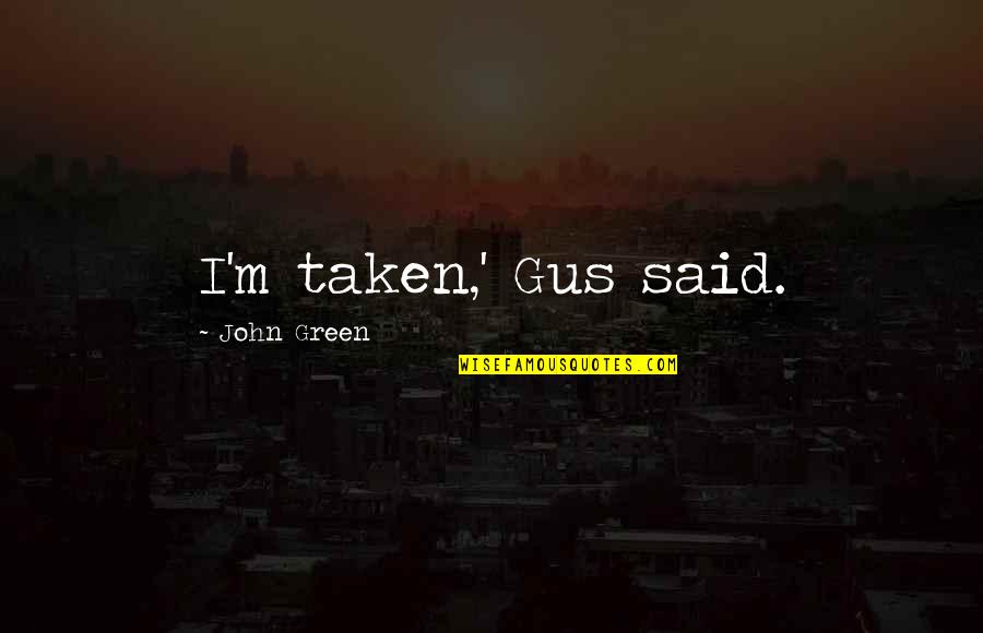 Caldezone Quotes By John Green: I'm taken,' Gus said. Caldezone Quotes By John Green: I'm taken,' Gus said.