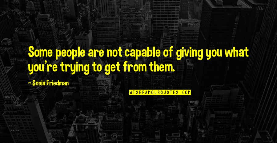 Caldicott Principles Quotes By Sonia Friedman: Some people are not capable of giving you